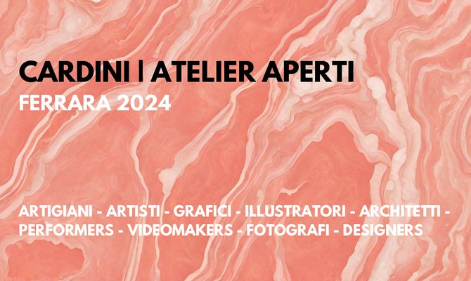 CARDINI | ATELIER APERTI  - Ferrara